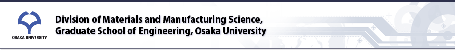 Division of Materials and Manufacturing Science,
Graduate School of Engineering, Osaka University
